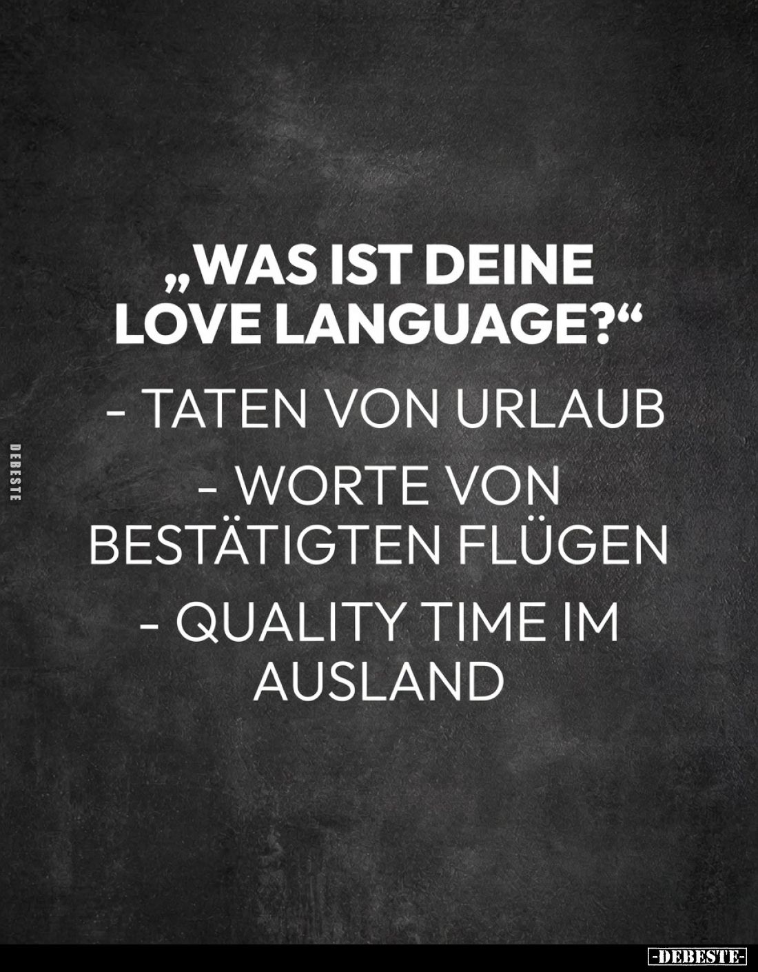 „Was ist deine Love Language?“

- Taten von Urlaub
- Worte von bestätigten Flügen
- Quality Time im Ausland