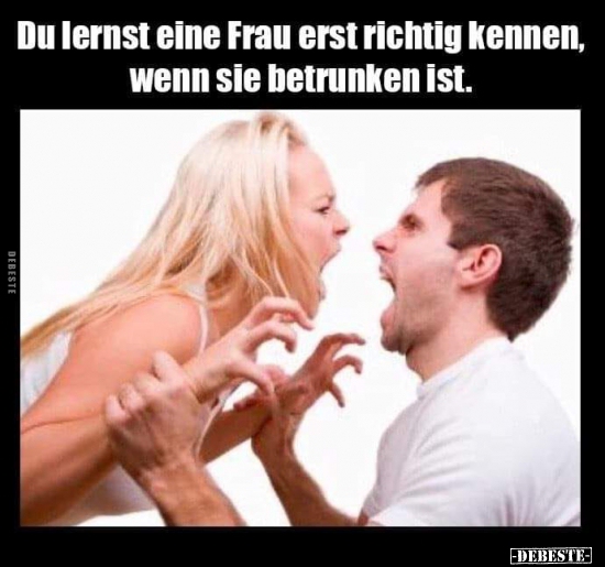 Du lernst eine Frau erst richtig kennen, wenn sie betrunken..