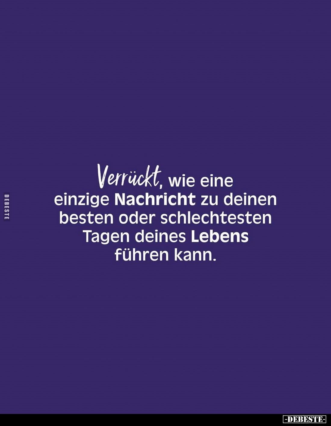 Verrückt, wie eine einzige Nachricht zu deinen besten oder schlechtesten Tagen deines Lebens führen kann.