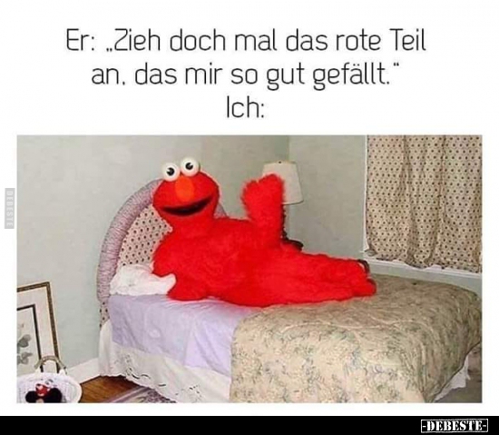 Er: "Zieh doch mal das rote Teil an, das mir so gut.."