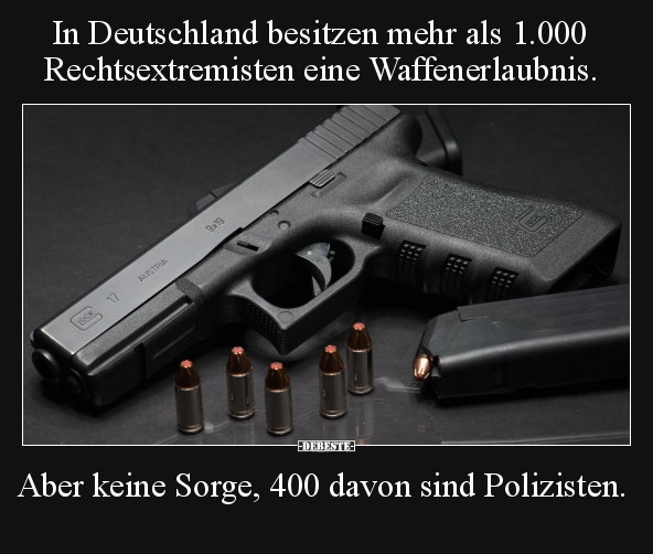 In Deutschland besitzen mehr als 1.000 Rechts*extremisten.. - Lustige Bilder | DEBESTE.de
