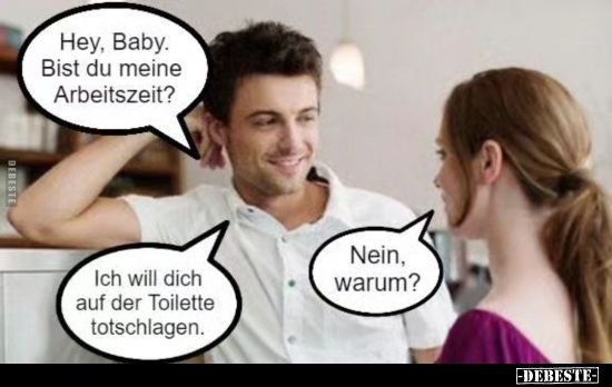 Hey, Baby. Bist du meine Arbeitszeit?.. - Lustige Bilder | DEBESTE.de