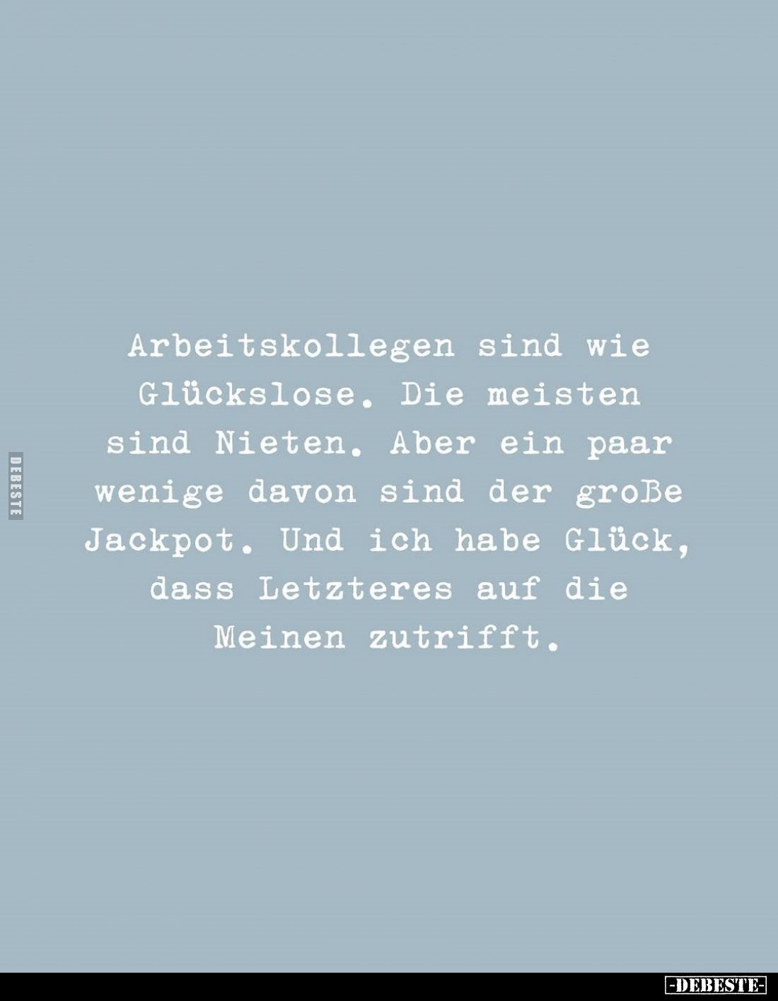 Arbeitskollegen sind wie Glückslose. Die meisten sind Nieten. Aber ein paar wenige davon sind der große Jackpot. Und ich habe...