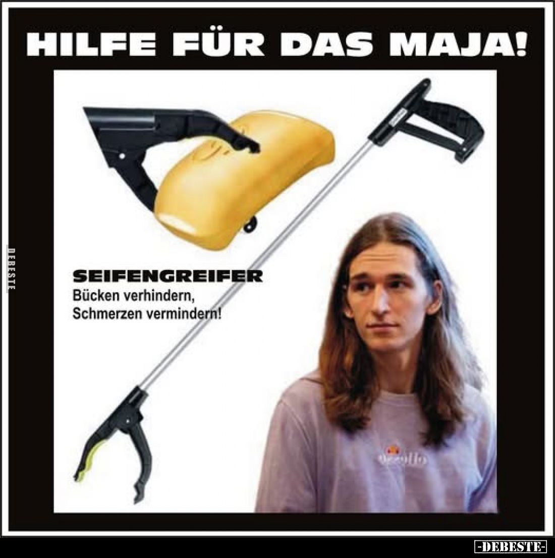 HILFE FÜR DAS MAJA!
SEIFENGREIFER.
Bücken verhindern, Schmerzen vermindern!