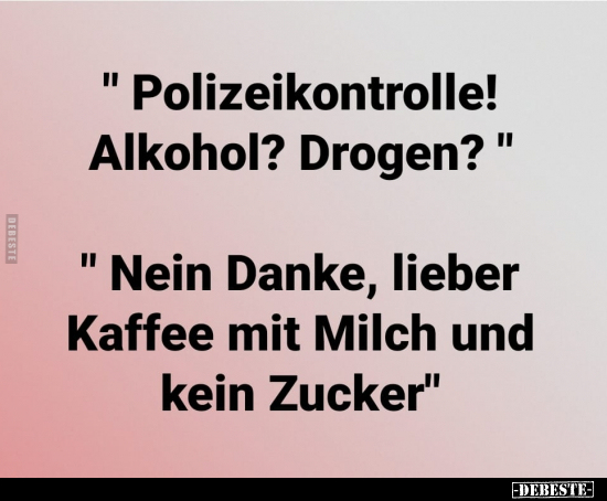 "Polizeikontrolle! Alkohol? Drogen?".. - Lustige Bilder | DEBESTE.de