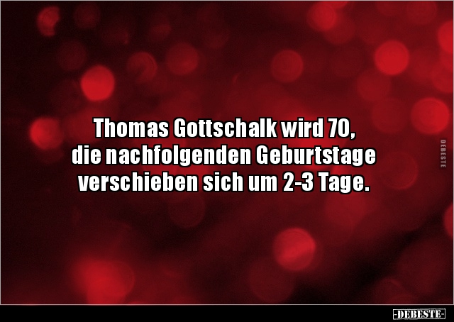 Thomas Gottschalk wird 70, die nachfolgenden Geburtstage.. - Lustige Bilder | DEBESTE.de