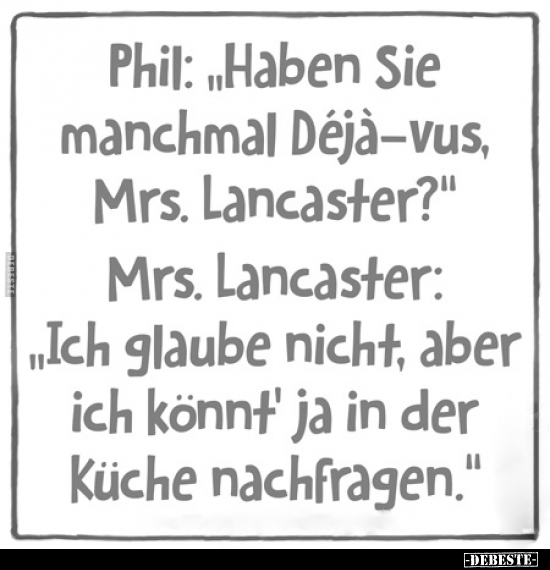 Phil: "Haben Sie manchmal Dejä-vus, Mrs. Lancaster?".. - Lustige Bilder | DEBESTE.de