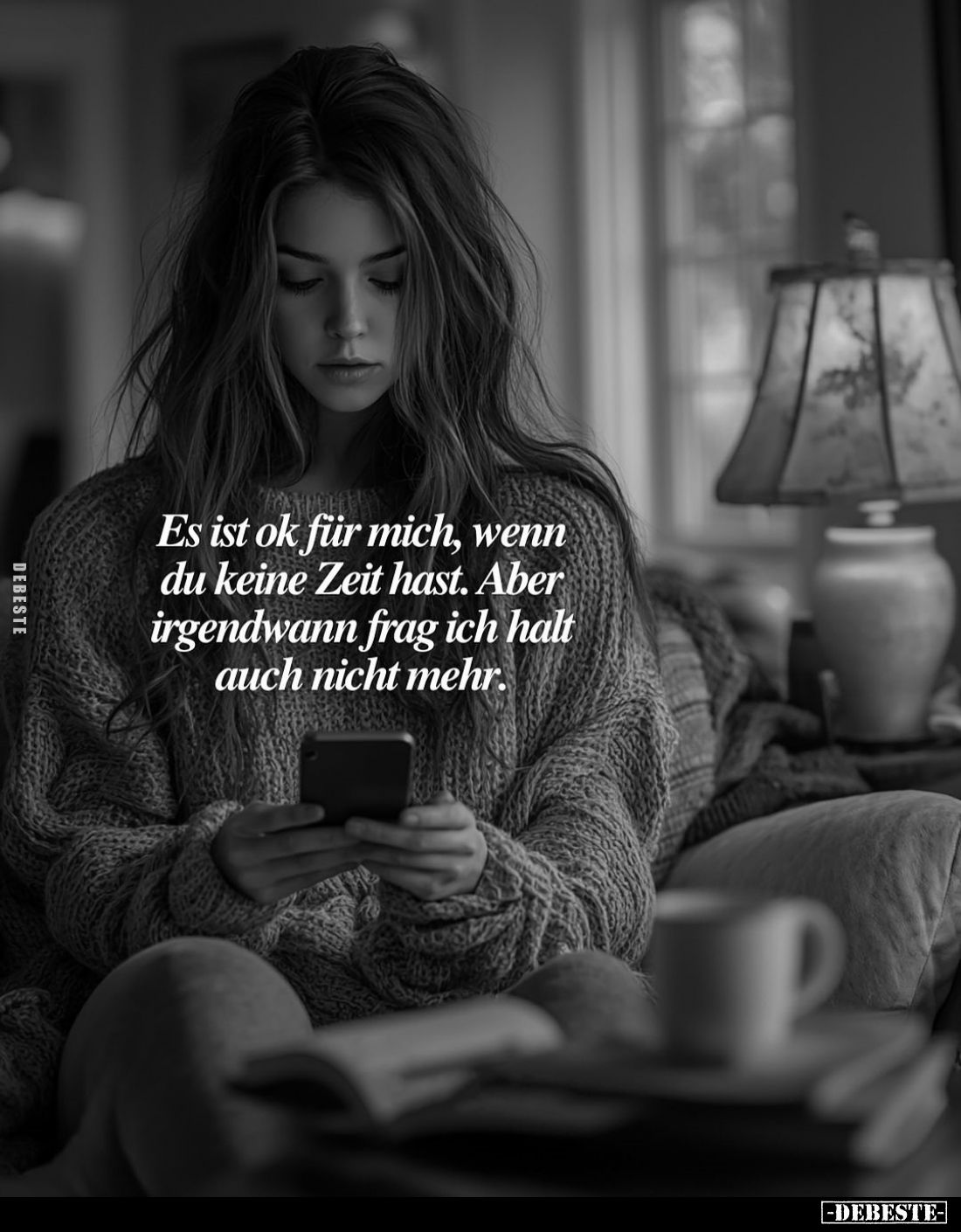 Es ist ok für mich, wenn du keine Zeit hast. Aber irgendwann frag ich halt auch nicht mehr.