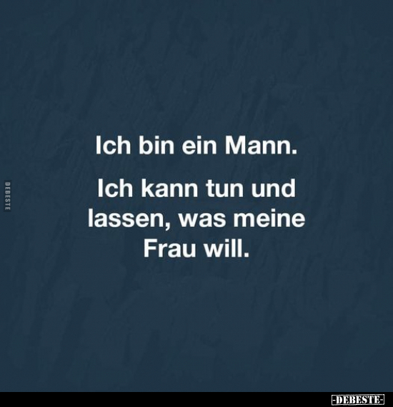 Ich bin ein Mann. Ich kann tun und lassen, was meine Frau.. - Lustige Bilder | DEBESTE.de