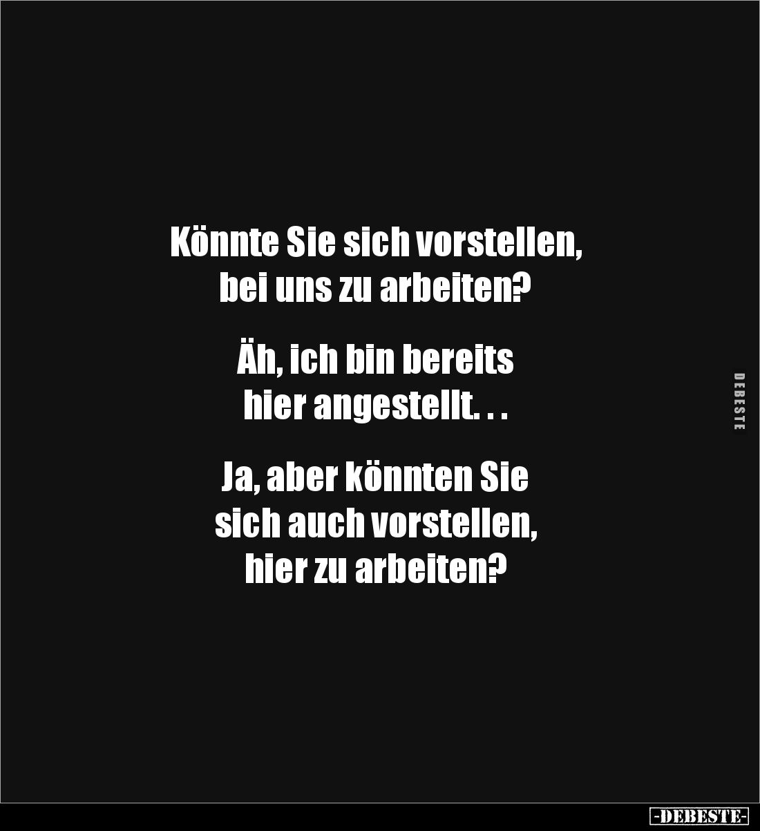Könnte Sie sich vorstellen,
bei uns zu arbeiten?
Äh, ich bin bereits
hier angestellt. . .
Ja, aber könnten Sie ...