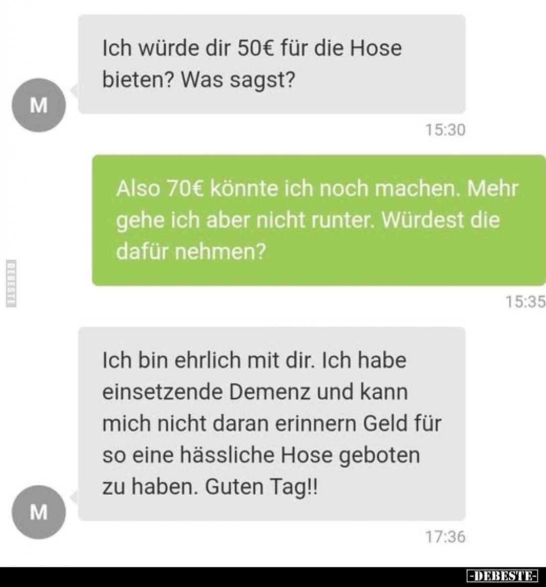 Ich würde dir 50€ für die Hose bieten? Was sagst?
-
Also 70€ könnte ich noch machen. Mehr gehe ich aber nicht runter. Würde...