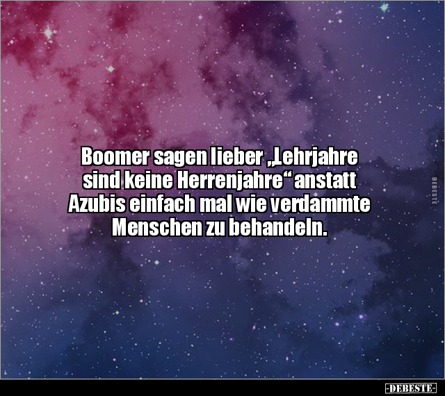Boomer sagen lieber "Lehrjahre sind keine Herrenjahre".. - Lustige Bilder | DEBESTE.de