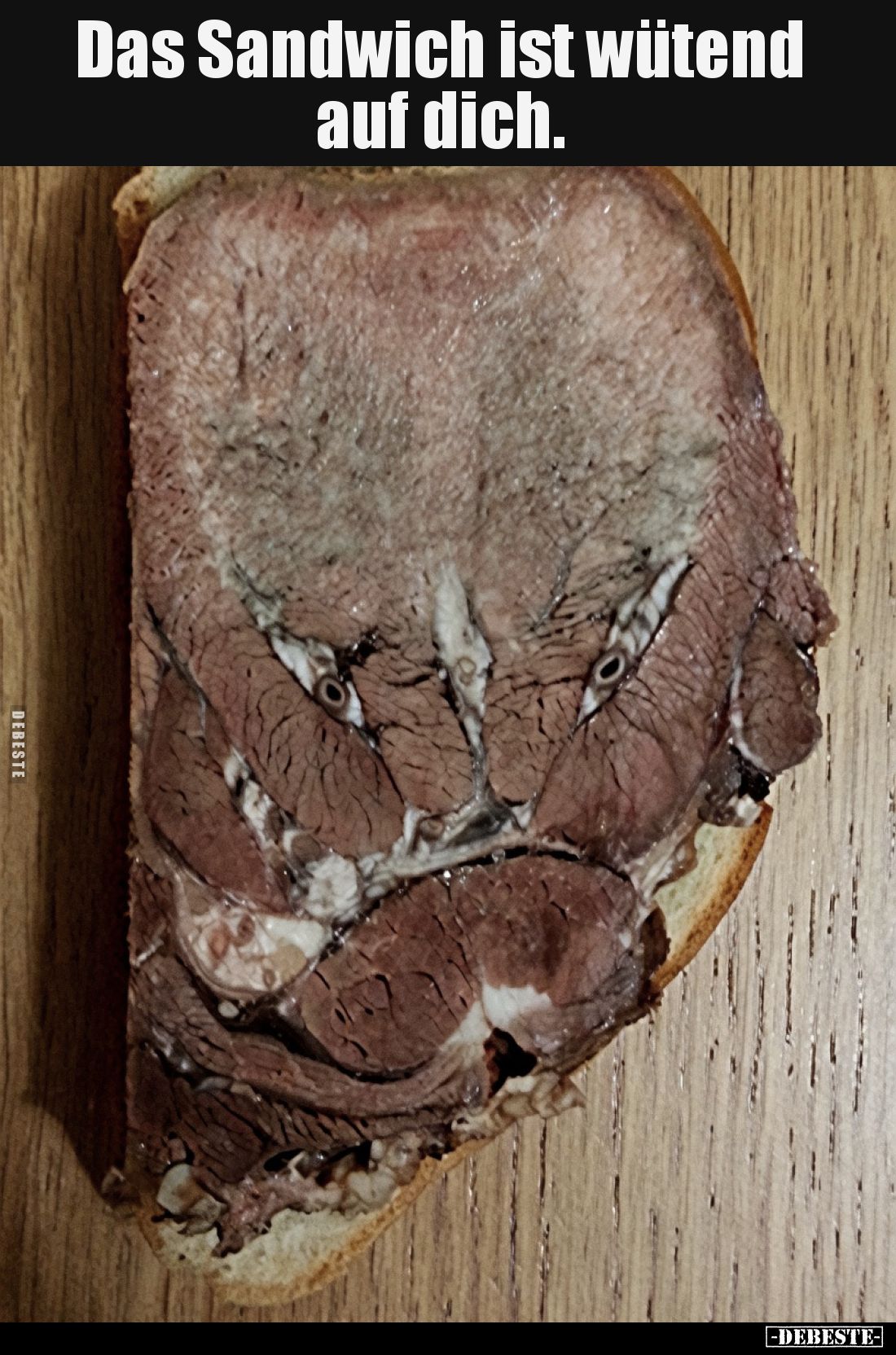 Das Sandwich ist wütend auf dich.