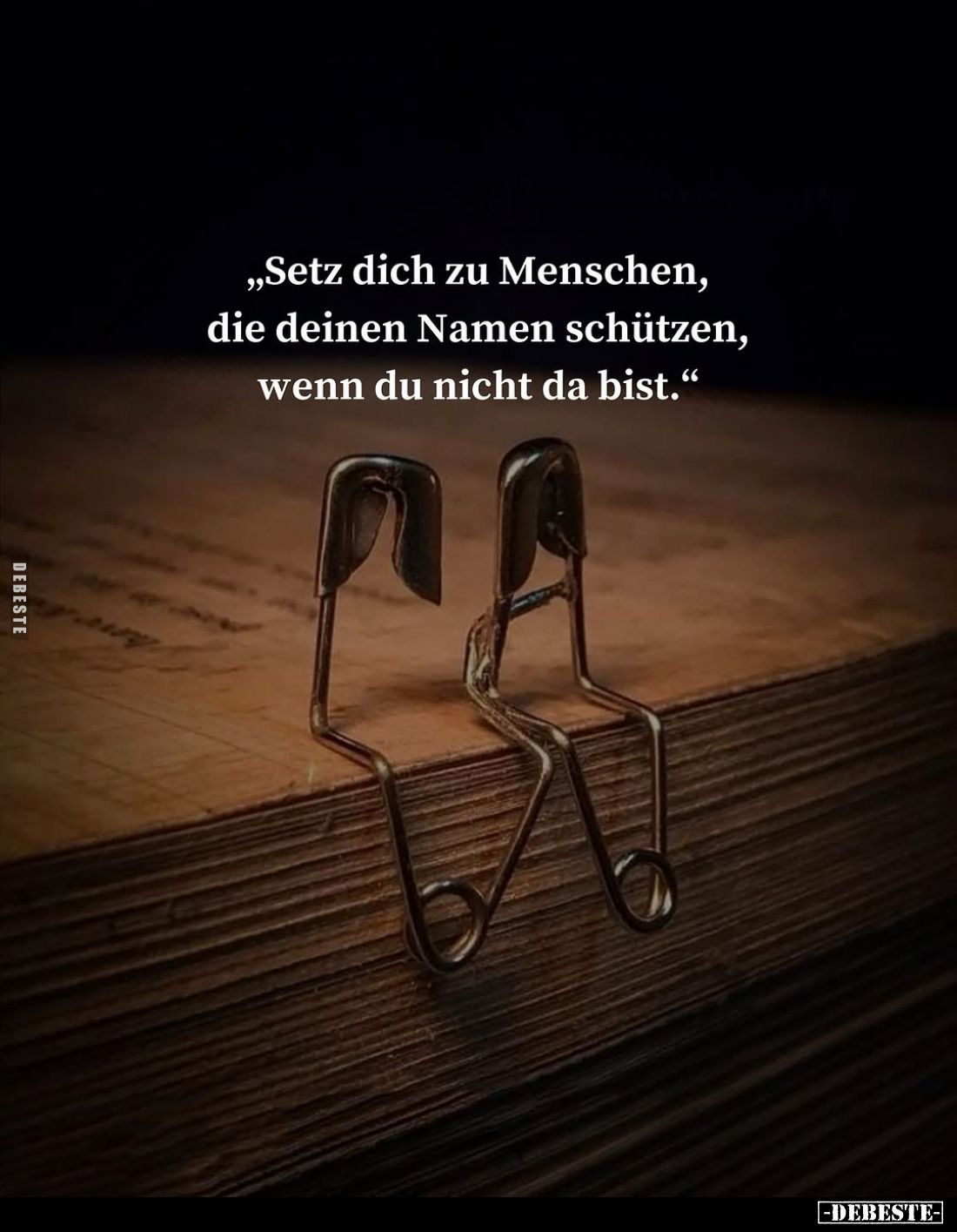 "Setz dich zu Menschen, die deinen Namen schützen, wenn du nicht da bist."