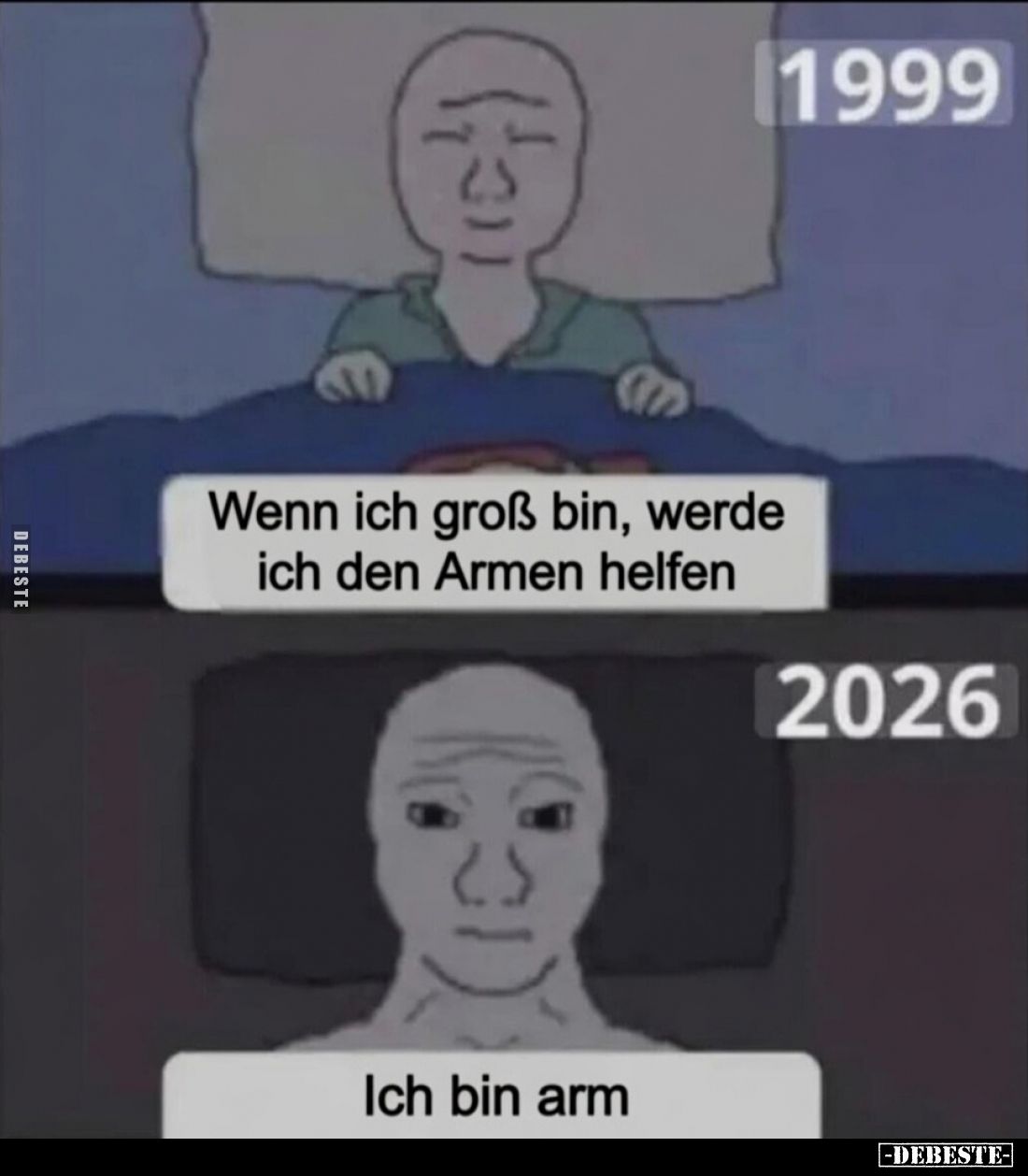 1999 - Wenn ich groß bin, werde ich den Armen helfen.

2026 - Ich bin arm.