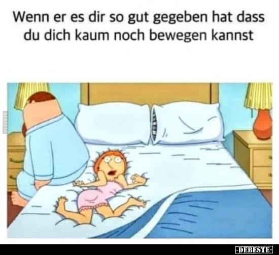 Wenn er es dir so gut gegeben hat dass du dich kaum noch..