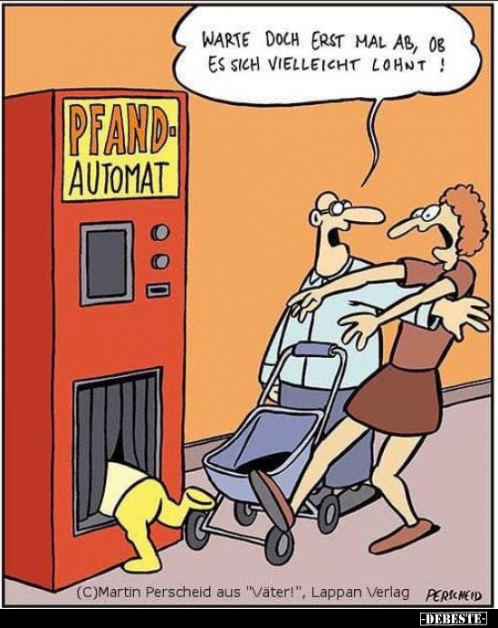 Warte doch erst mal ab, ob es sich vielleicht lohnt!