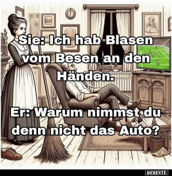 Sie: Ich hab Blasen vom Besen an den Händen.. - Lustige Bilder | DEBESTE.de