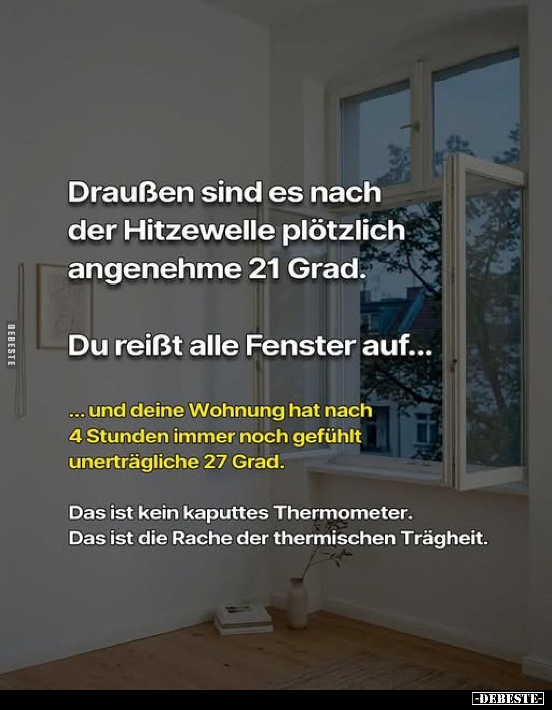 Draußen sind es nach der Hitzewelle plötzlich angenehme 21 Grad.
Du reißt alle Fenster auf...
... und deine Wohnung hat nac...