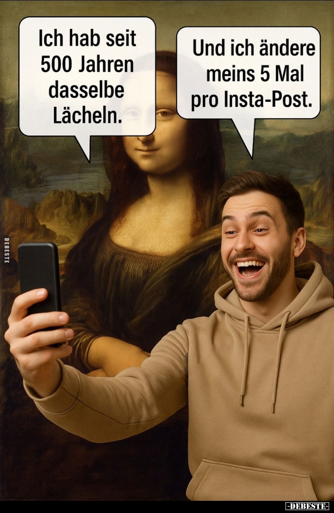 Ich hab seit 500 Jahren dasselbe Lächeln. -
Und ich ändere meins 5 Mal pro Insta-Post.