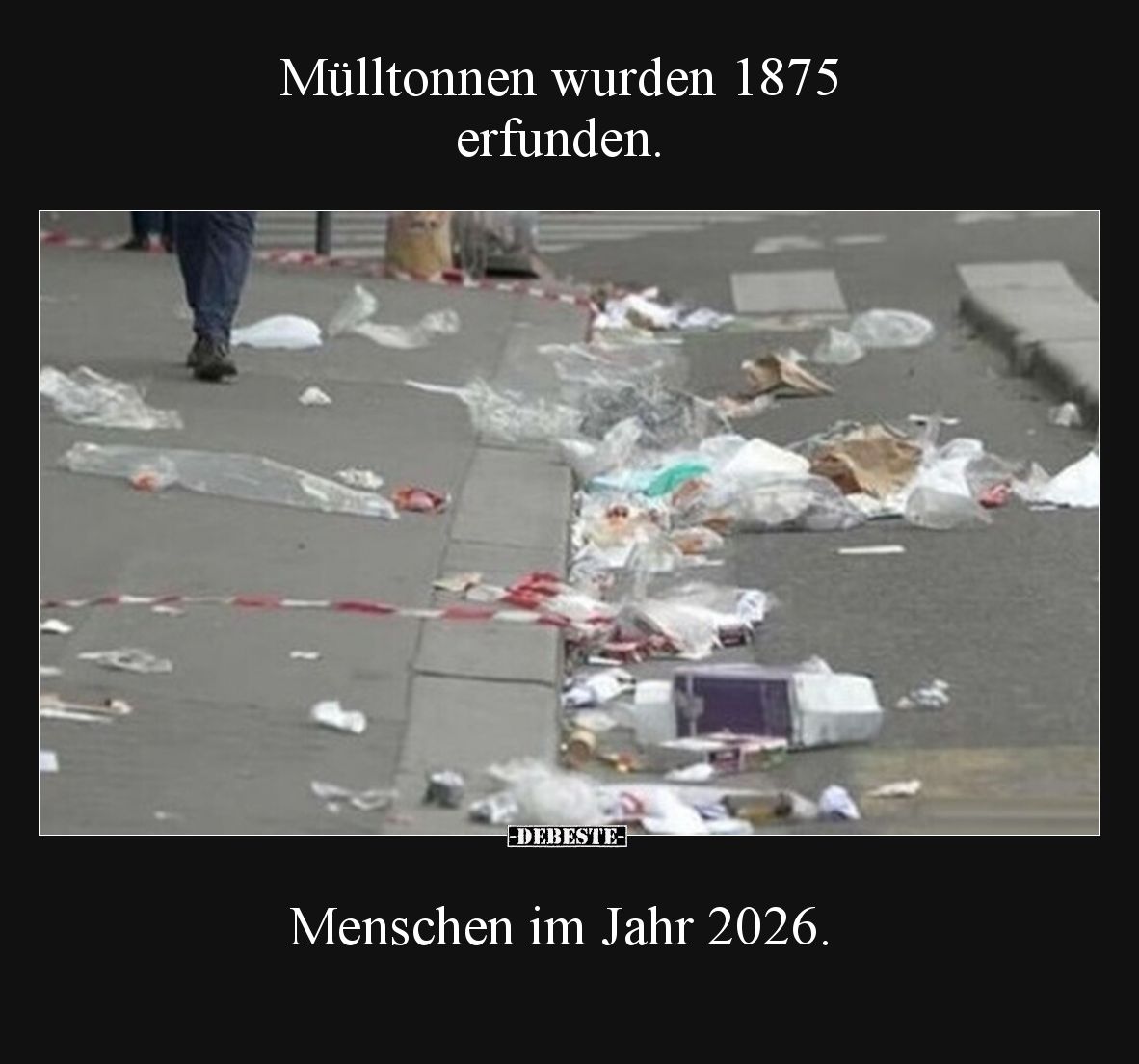 Mülltonnen wurden 1875 erfunden.

Menschen im Jahr 2026.