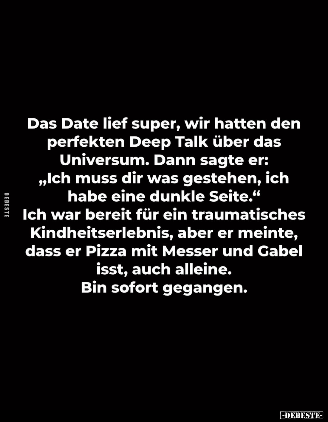 Das Date lief super, wir hatten den perfekten Deep Talk über das Universum. Dann sagte er: „Ich muss dir was gestehen, ich ha...