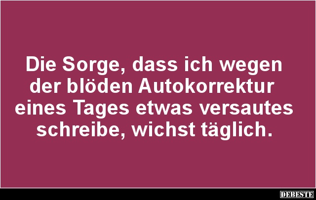 Die Sorge, dass ich wegen der blöden Autokorrektur.. - Lustige Bilder | DEBESTE.de