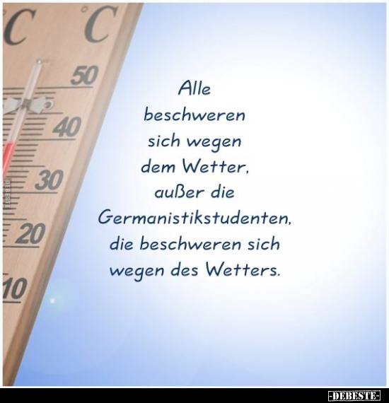 Alle beschweren sich wegen dem Wetter, außer die Germanistikstudenten.. - Lustige Bilder | DEBESTE.de