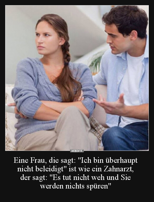 Eine Frau, die sagt: "Ich bin überhaupt nicht beleidigt".. - Lustige Bilder | DEBESTE.de