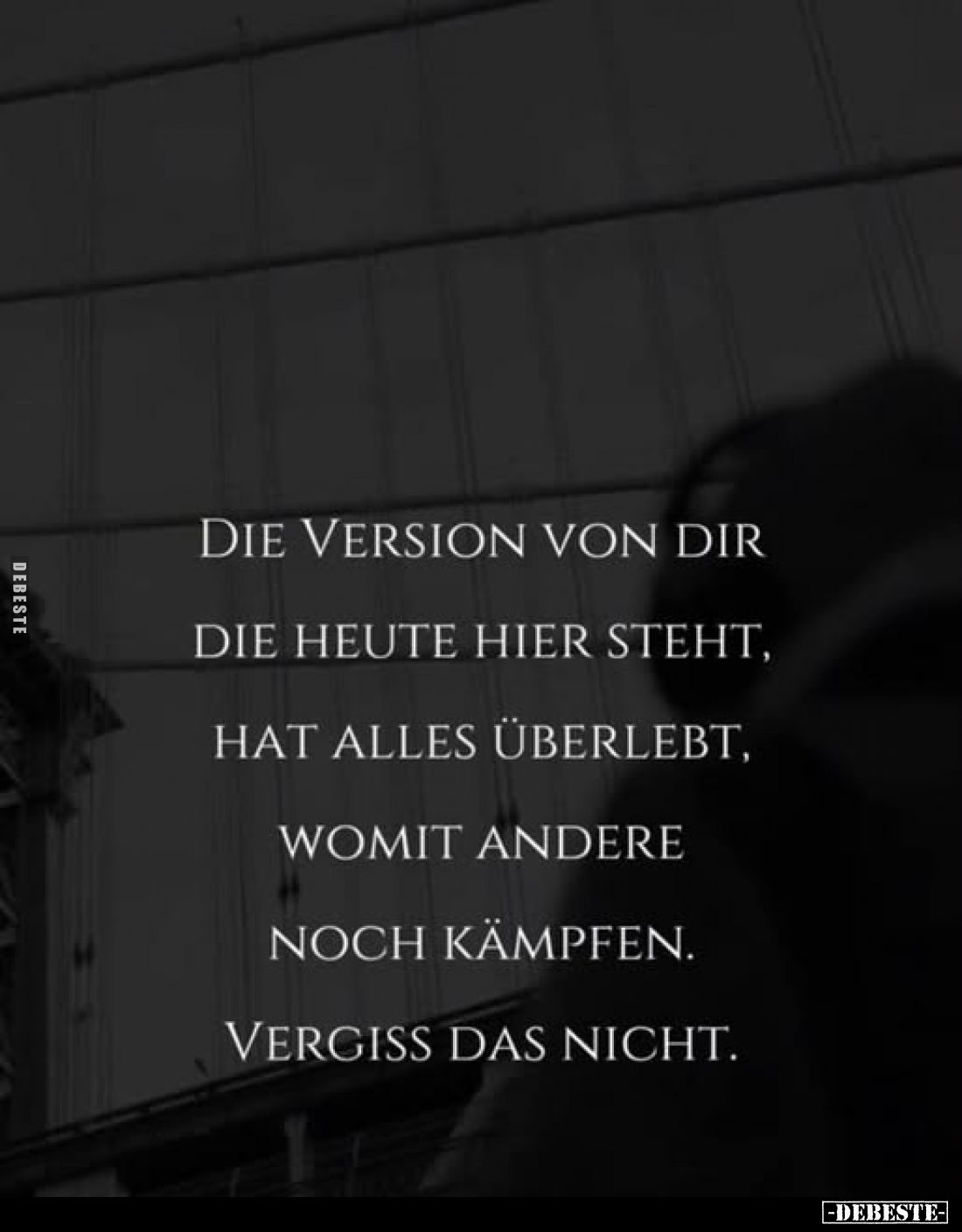 Die Version von dir die heute hier steht, hat alles überlebt, womit andere noch kämpfen.
Vergiss das nicht.
