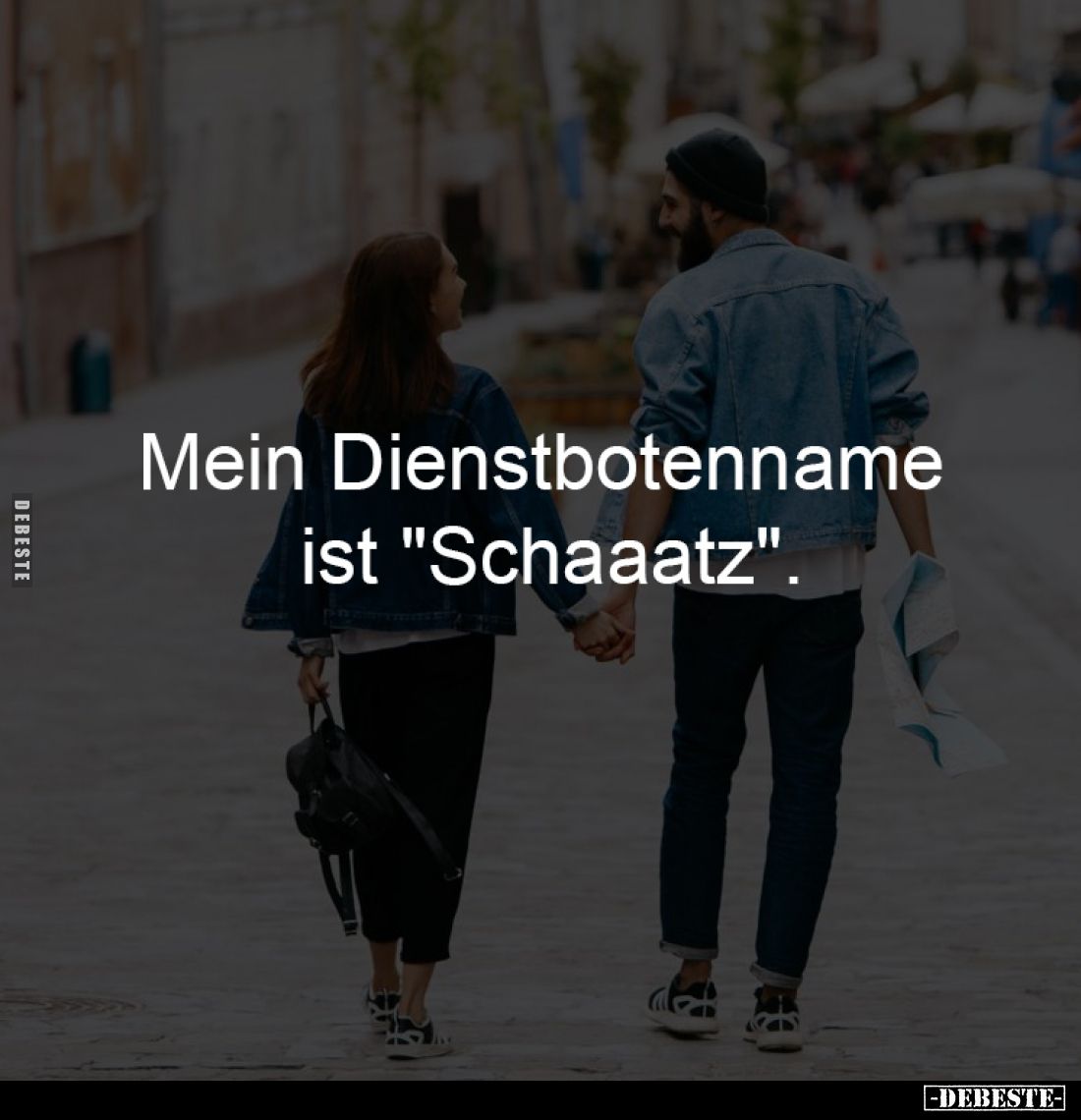 Mein Dienstbotenname 
ist "Schaaatz".