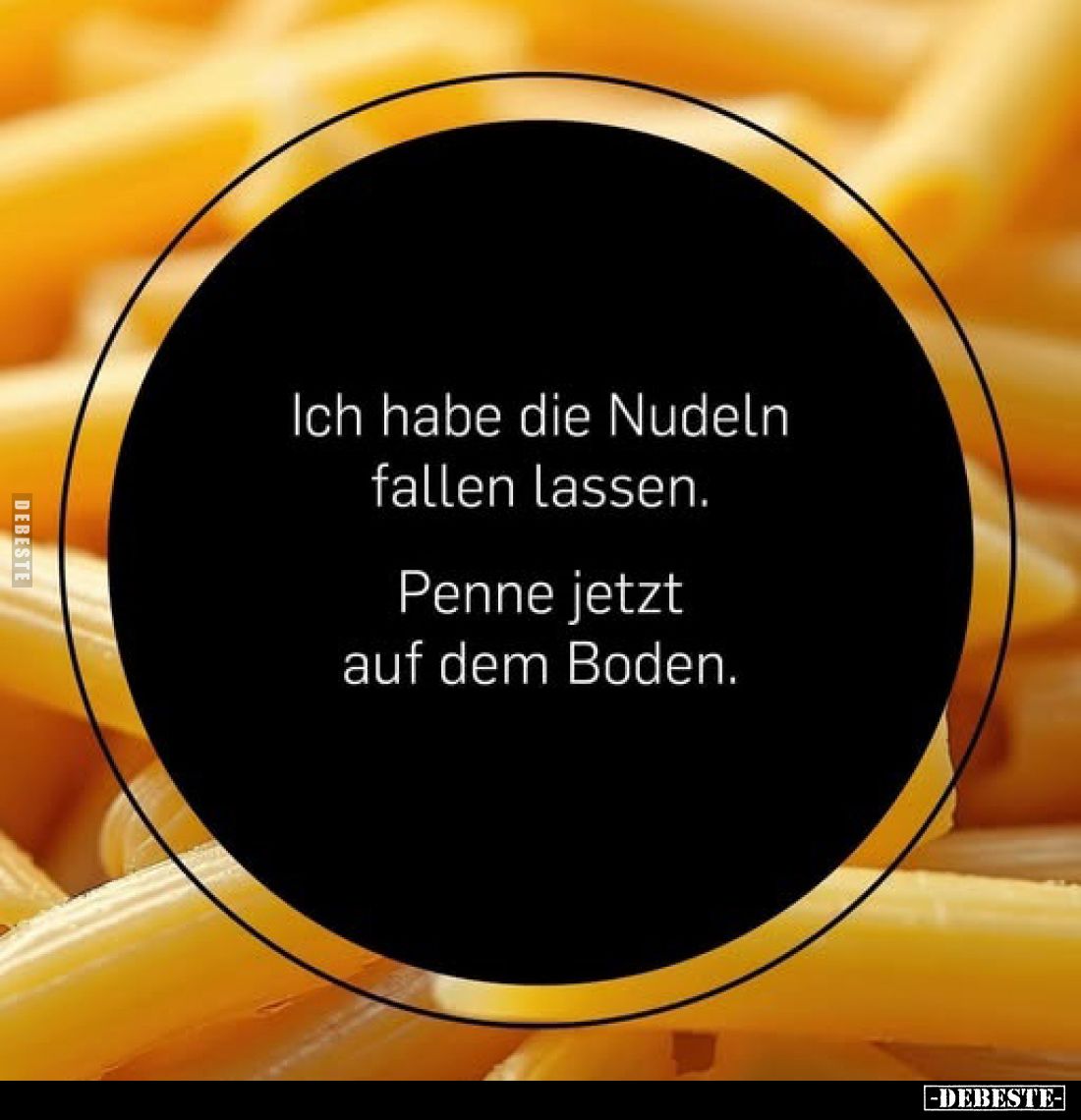 Ich habe die Nudeln fallen lassen.
Penne jetzt auf dem Boden.