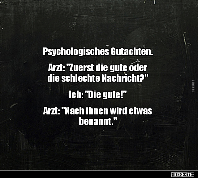Psychologisches Gutachten. Arzt: "Zuerst die gute oder.." - Lustige Bilder | DEBESTE.de