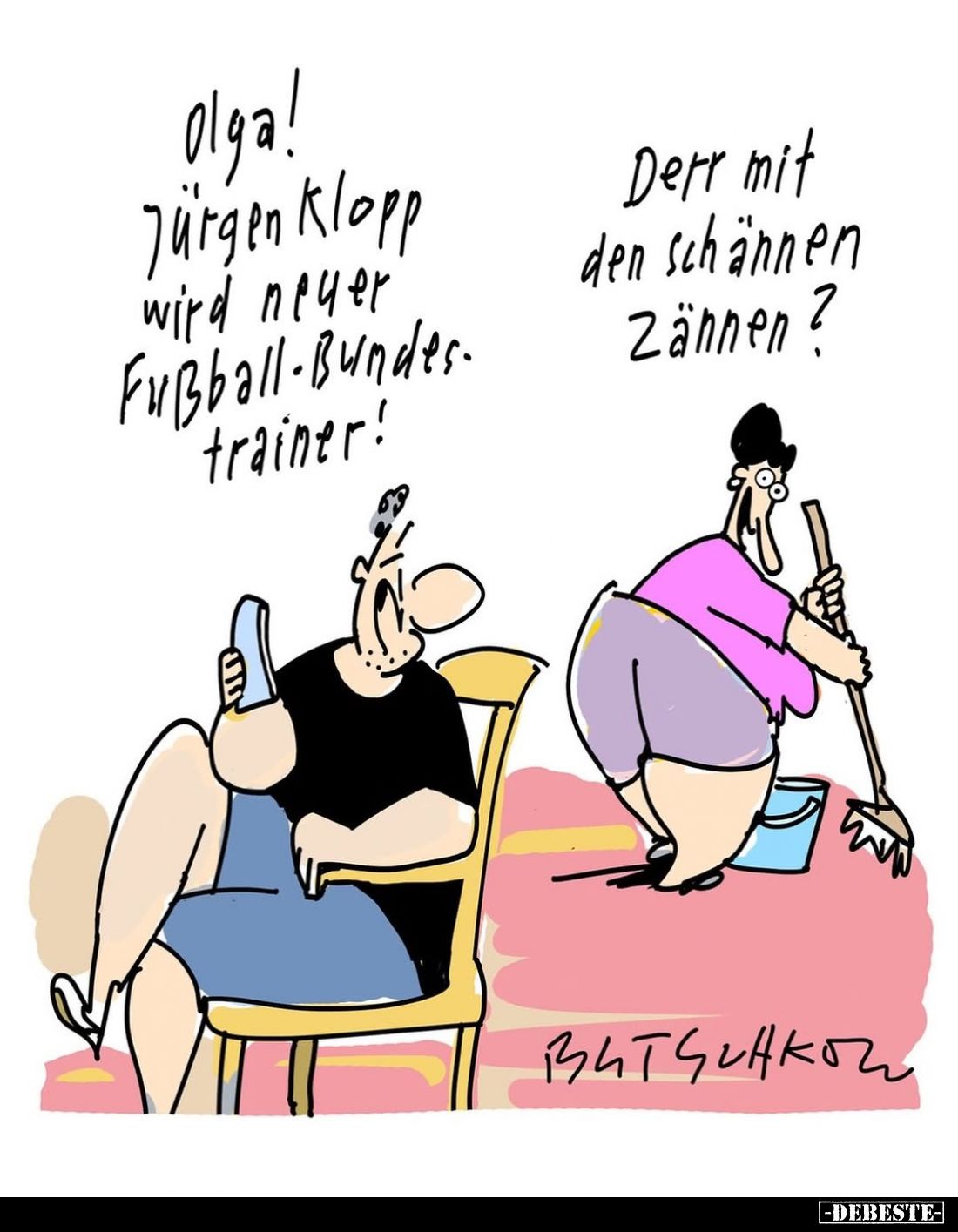 Olga! Jürgen Klopp wird neuer Fußball-Bundestrainer! -
Derr mit den schännen Zähnen?