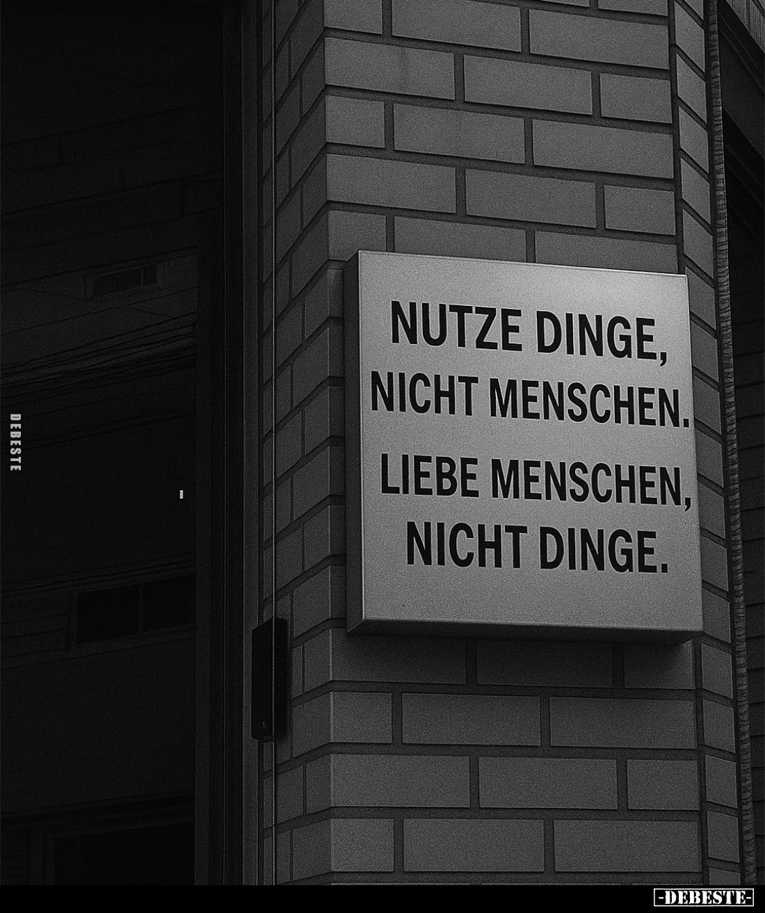 Nutze Dinge, nicht Menschen. 
Liebe Menschen, nicht Dinge.