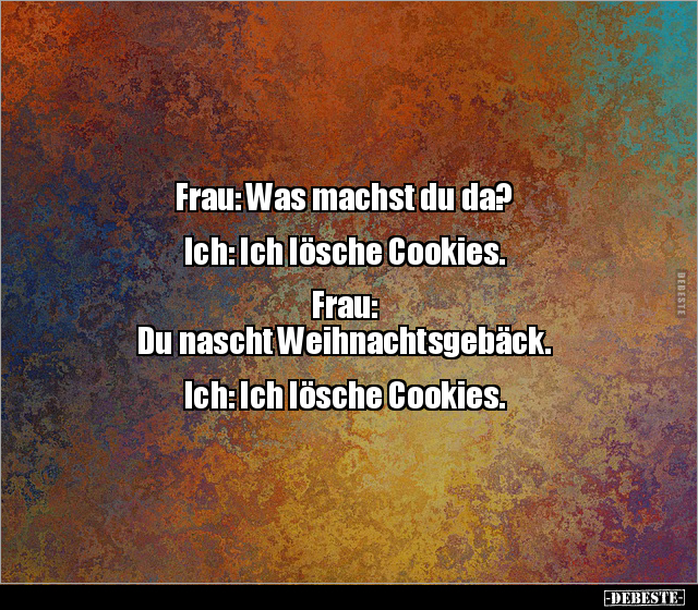 Frau: Was machst du da? Ich: Ich lösche Cookies... - Lustige Bilder | DEBESTE.de