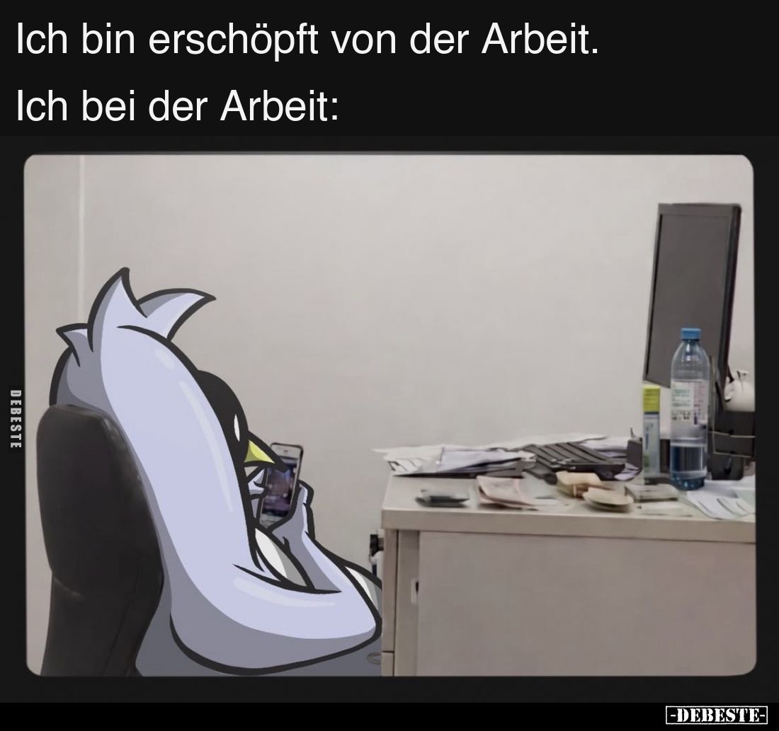 Ich bin erschöpft von der Arbeit.
Ich bei der Arbeit: