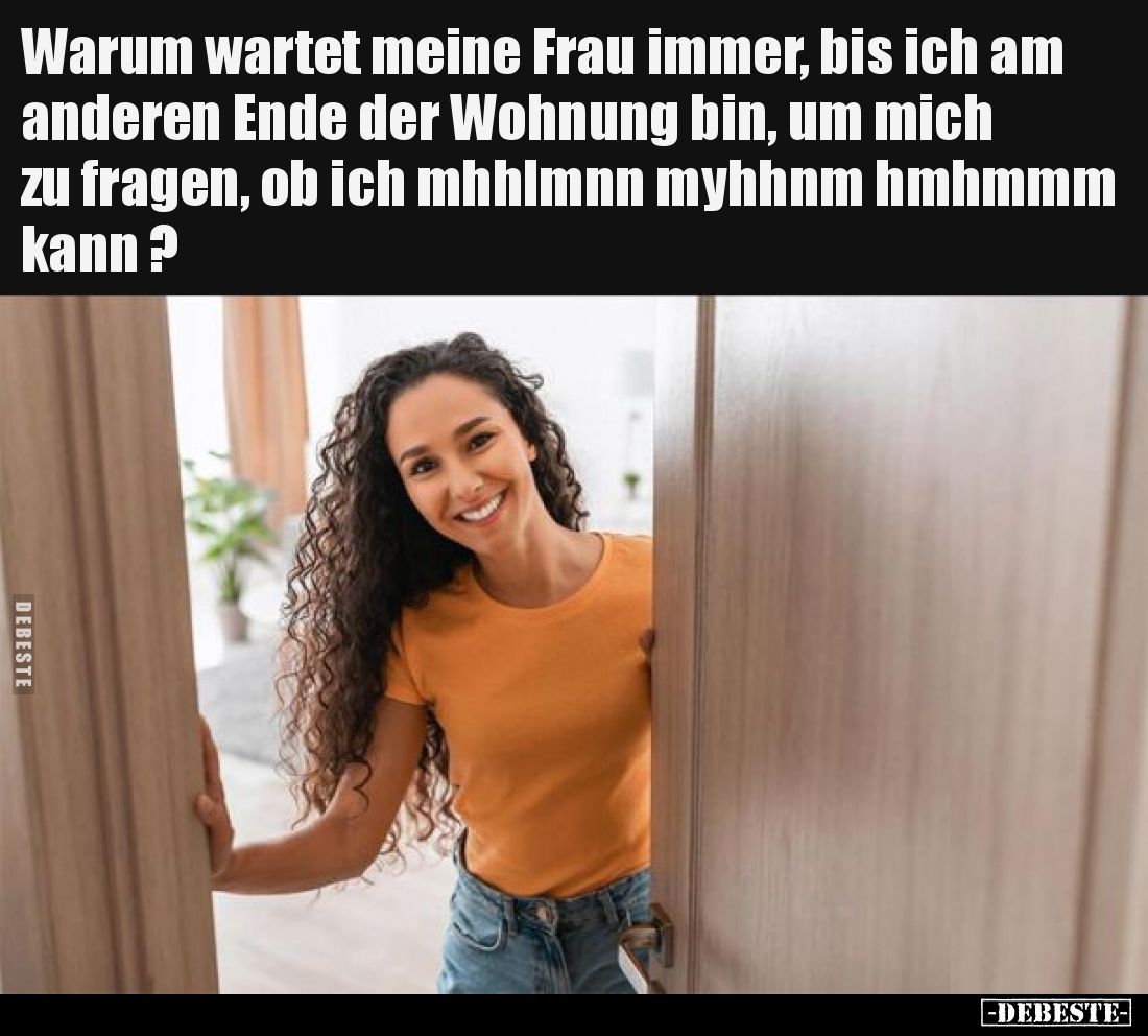 Warum wartet meine Frau immer, bis ich am anderen Ende der Wohnung bin, um mich zu fragen, ob ich mhhlmnn myhhnm hmhmmm kann?