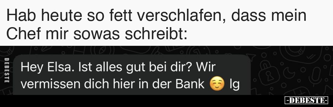 Hab heute so fett verschlafen, dass mein Chef mir sowas schreibt.