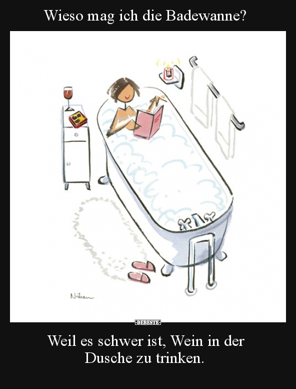 Wieso mag ich die Badewanne? Weil es schwer ist, Wein in.. - Lustige Bilder | DEBESTE.de