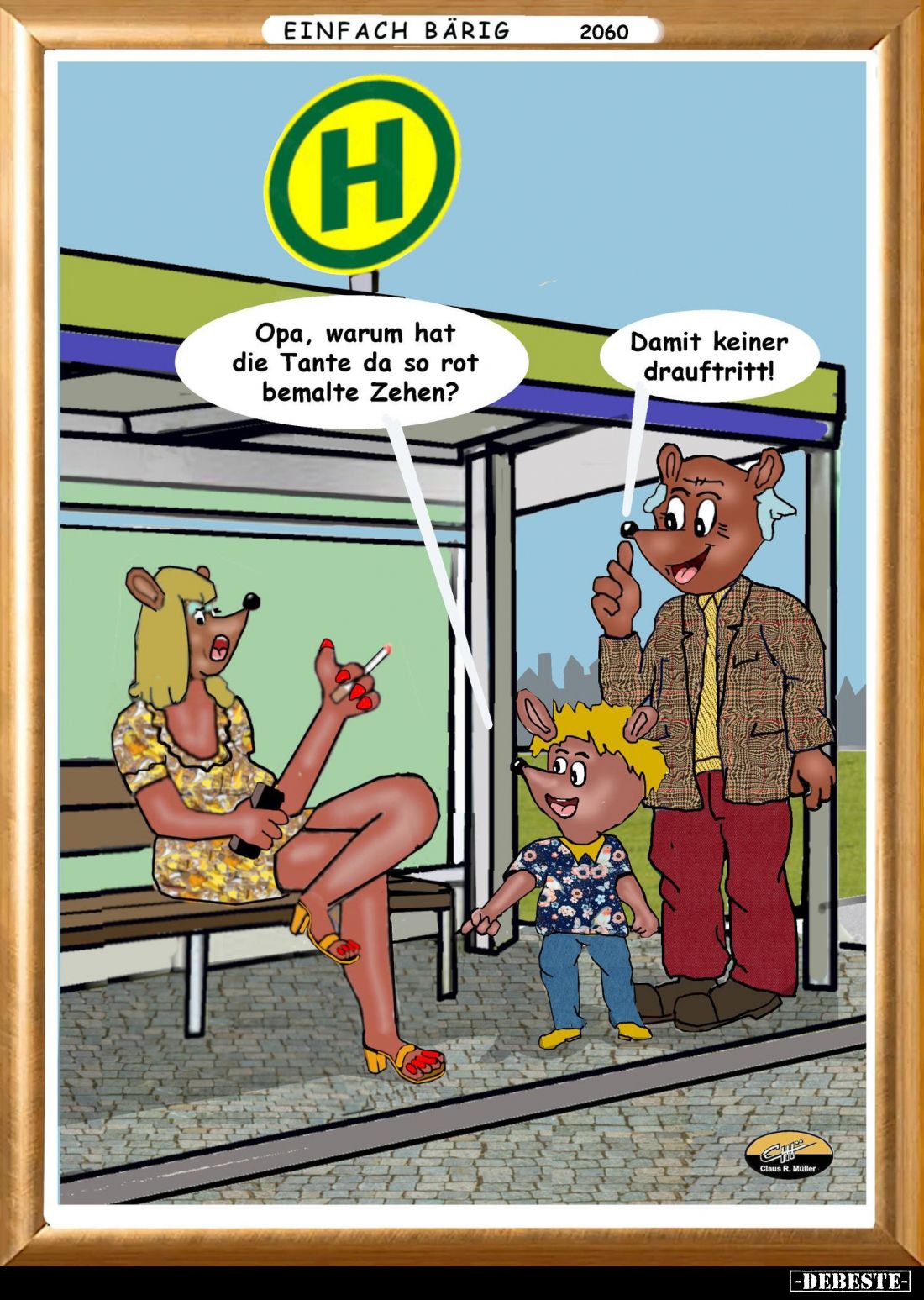 Opa, warum hat die Tante da so rot bemalte Zehen? -
Damit keiner drauftritt!