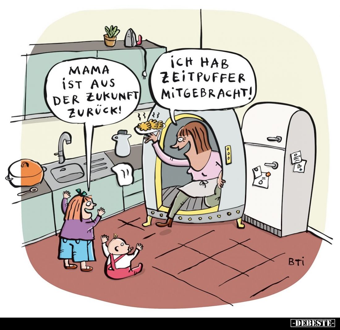 Mama ist aus der Zukunft zurück! 
Ich hab Zeitpuffer mitgebracht!