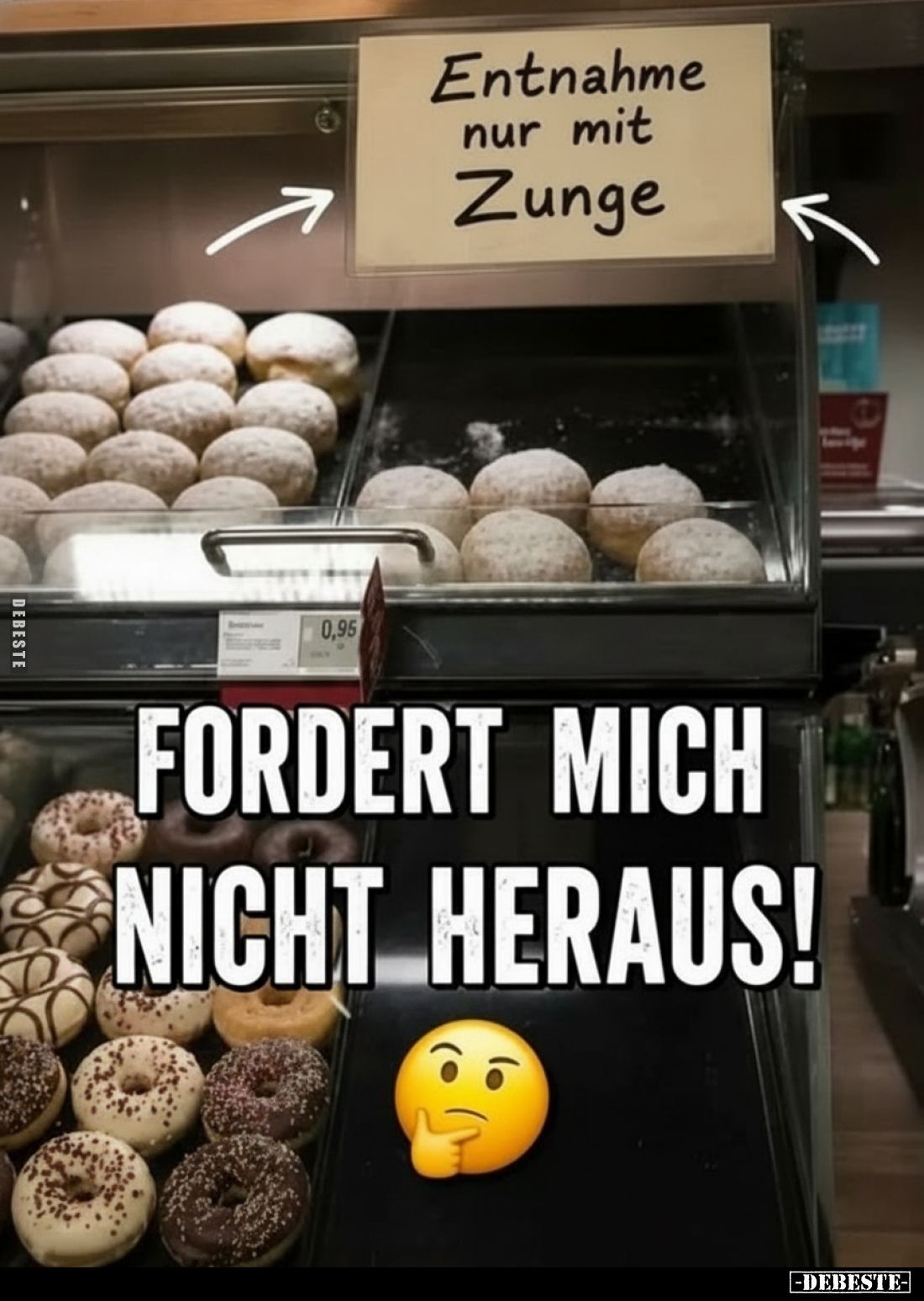 Entnahme nur mit Zunge.
FORDERT MICH NICHT HERAUS!