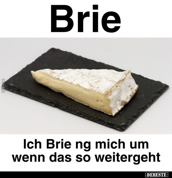 Brie
-
Ich Brie ng mich um wenn das so weitergeht