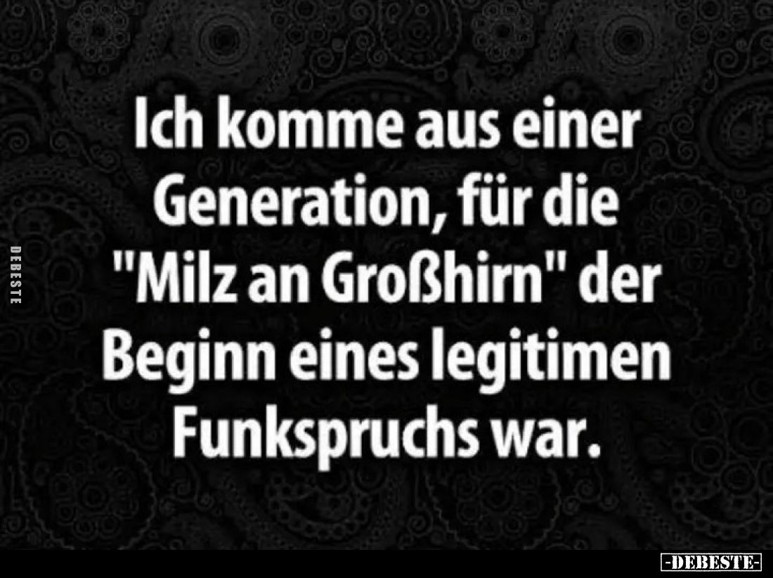Ich komme aus einer Generation, für die "Milz an Großhirn" der Beginn eines legitimen Funkspruchs war.