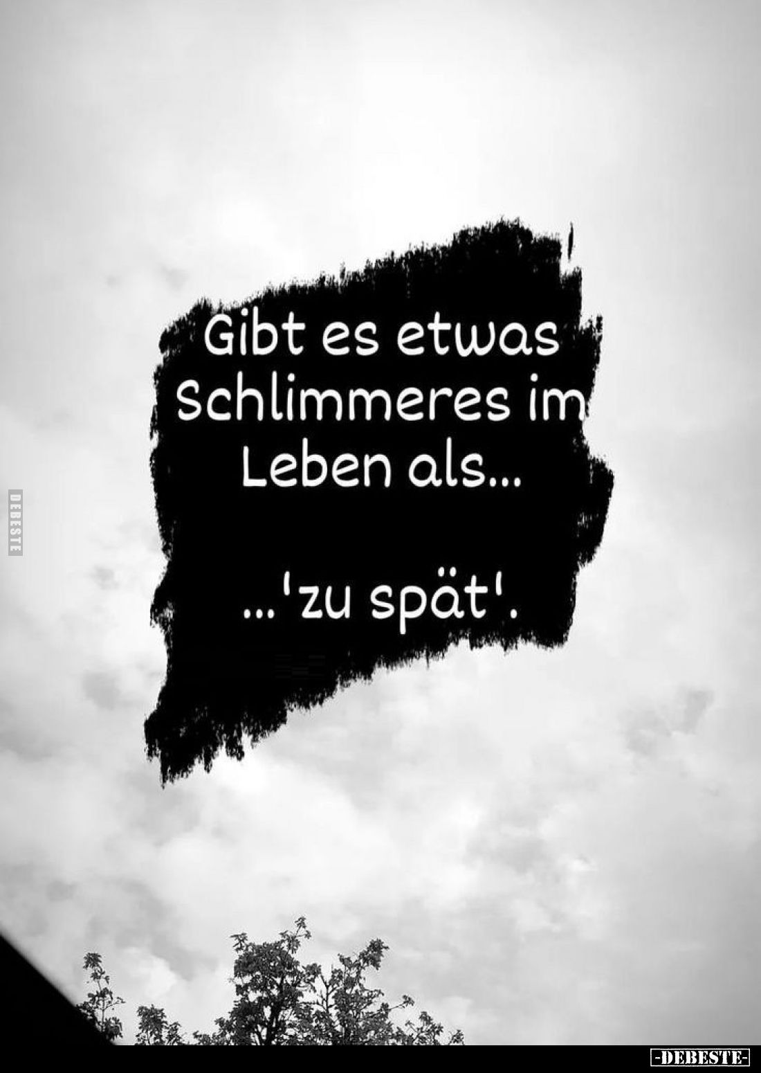 Gibt es etwas Schlimmeres im Leben als...
zu spät.