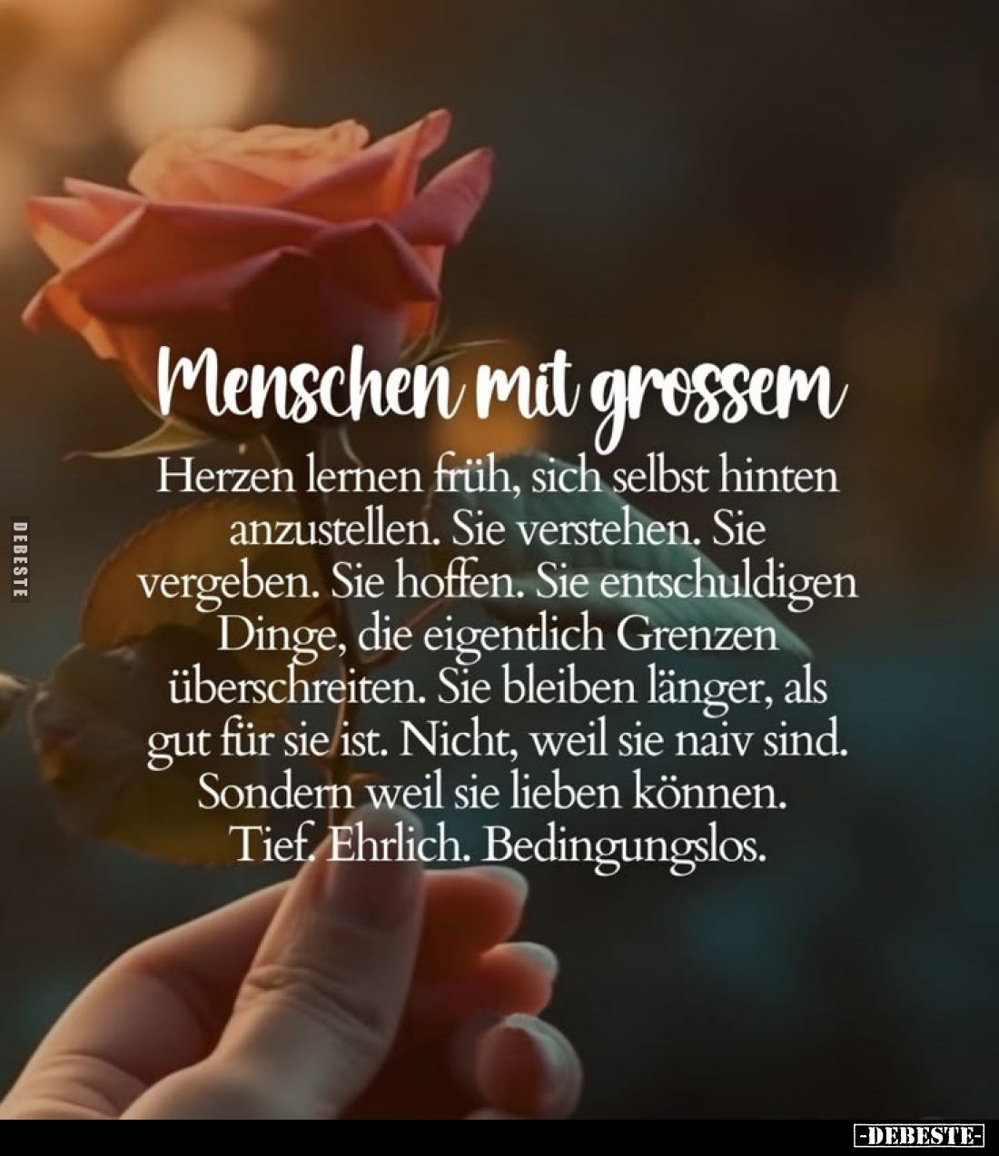 Menschen mit grossem Herzen lernen früh, sich selbst hinten anzustellen.
Sie verstehen. Sie vergeben. Sie hoffen. Sie entsch...