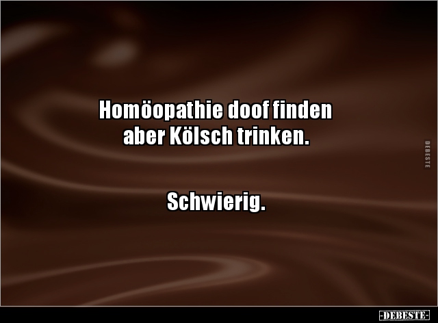 Homöopathie doof finden aber Kölsch trinken... - Lustige Bilder | DEBESTE.de
