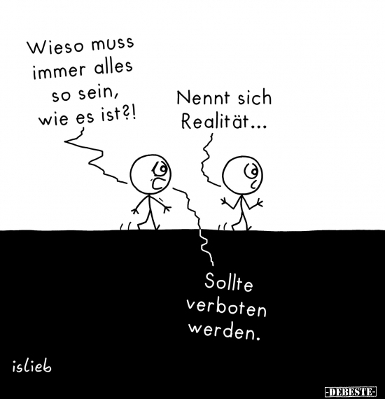 Wieso muSS immer alles so sein, wie es ist?!.. - Lustige Bilder | DEBESTE.de