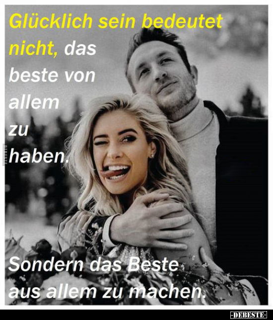 Glücklich sein bedeutet nicht, das beste von allem.. - Lustige Bilder | DEBESTE.de